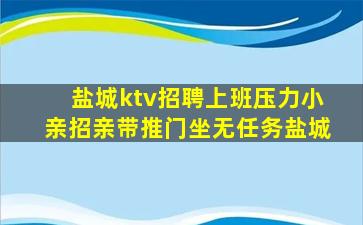 盐城ktv招聘上班压力小亲招亲带推门坐无任务盐城